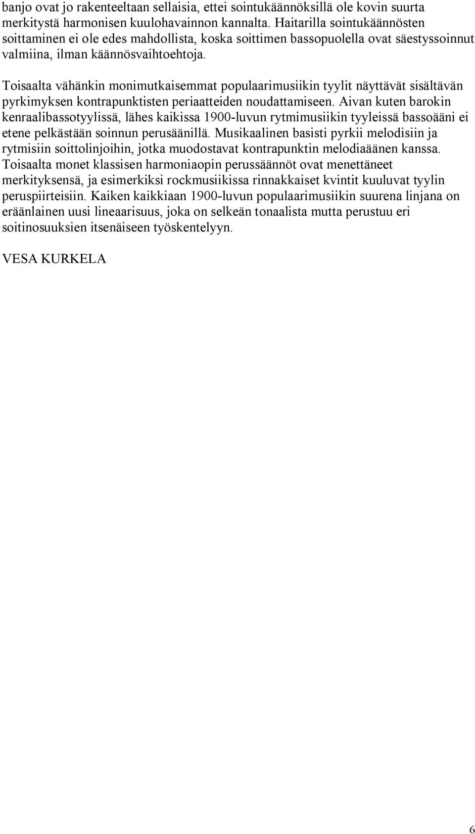 Toisaalta vähänkin monimutkaisemmat populaarimusiikin tyylit näyttävät sisältävän pyrkimyksen kontrapunktisten periaatteiden noudattamiseen.