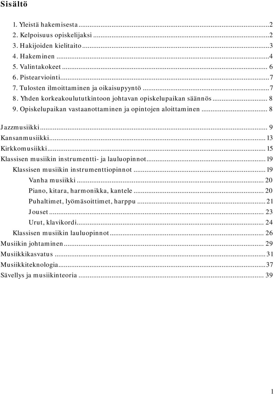 .. 9 Kansanmusiikki... 13 Kirkkomusiikki... 15 Klassisen musiikin instrumentti- ja lauluopinnot... 19 Klassisen musiikin instrumenttiopinnot... 19 Vanha musiikki.