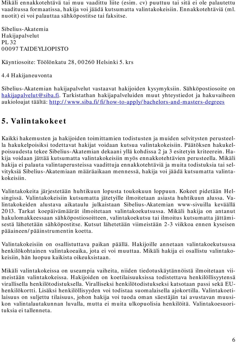 4 Hakijaneuvonta Sibelius-Akatemian hakijapalvelut vastaavat hakijoiden kysymyksiin. Sähköpostiosoite on hakijapalvelut@siba.fi.