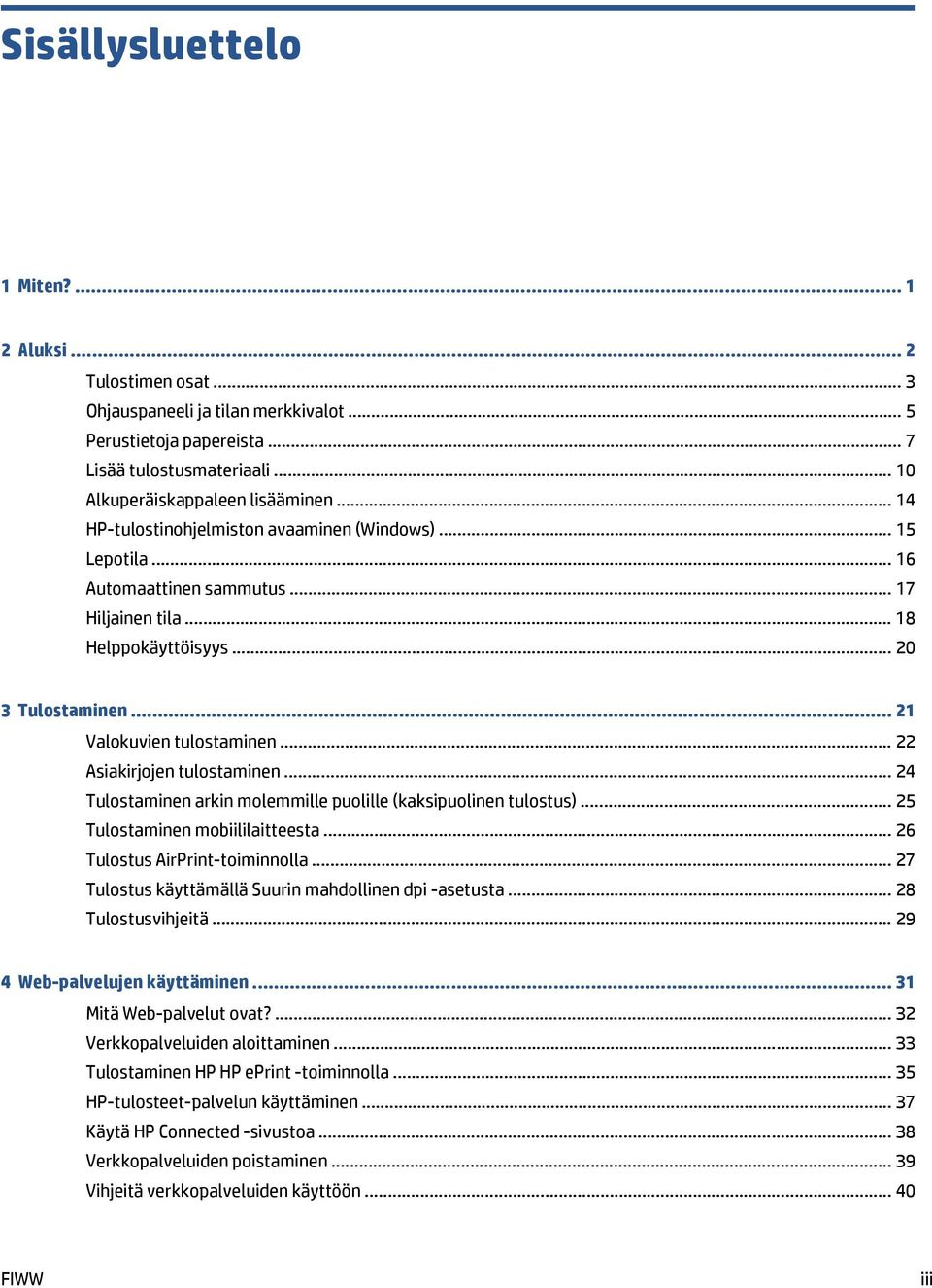 .. 22 Asiakirjojen tulostaminen... 24 Tulostaminen arkin molemmille puolille (kaksipuolinen tulostus)... 25 Tulostaminen mobiililaitteesta... 26 Tulostus AirPrint-toiminnolla.