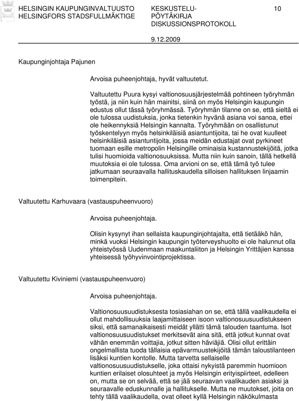 Työryhmän tilanne on se, että sieltä ei ole tulossa uudistuksia, jonka tietenkin hyvänä asiana voi sanoa, ettei ole heikennyksiä Helsingin kannalta.