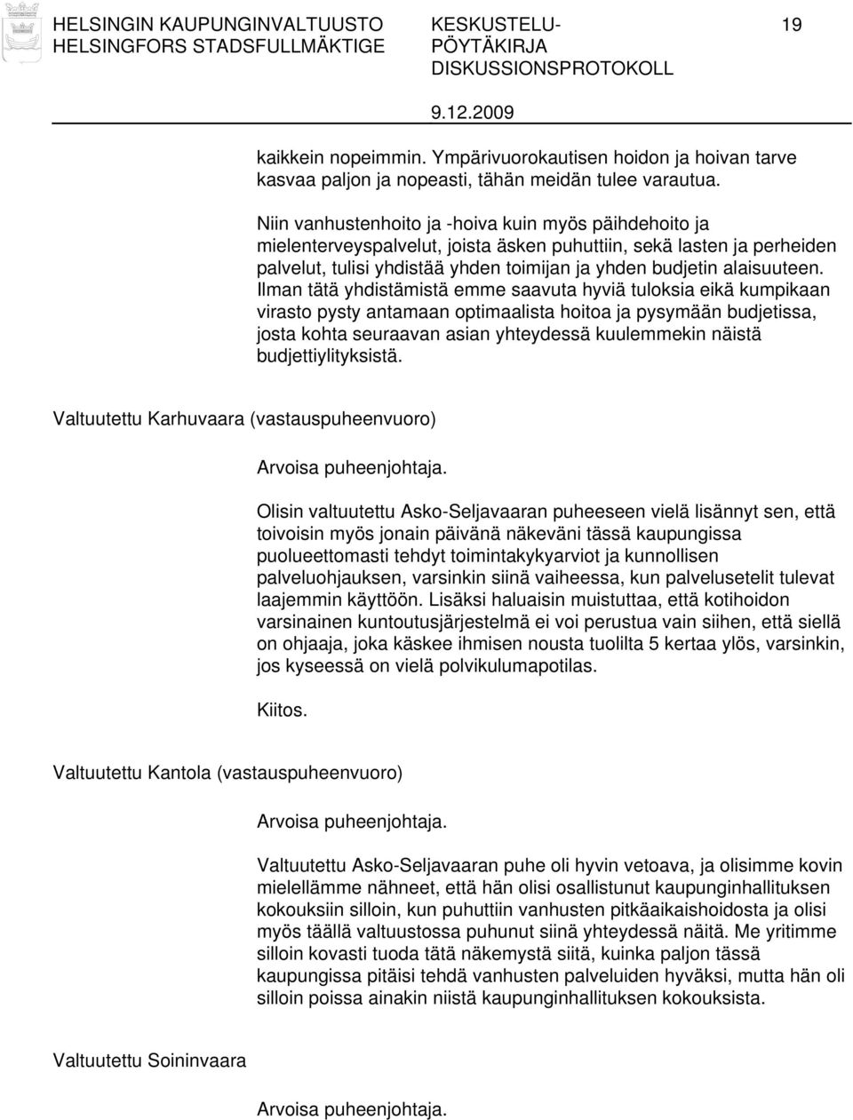 Ilman tätä yhdistämistä emme saavuta hyviä tuloksia eikä kumpikaan virasto pysty antamaan optimaalista hoitoa ja pysymään budjetissa, josta kohta seuraavan asian yhteydessä kuulemmekin näistä