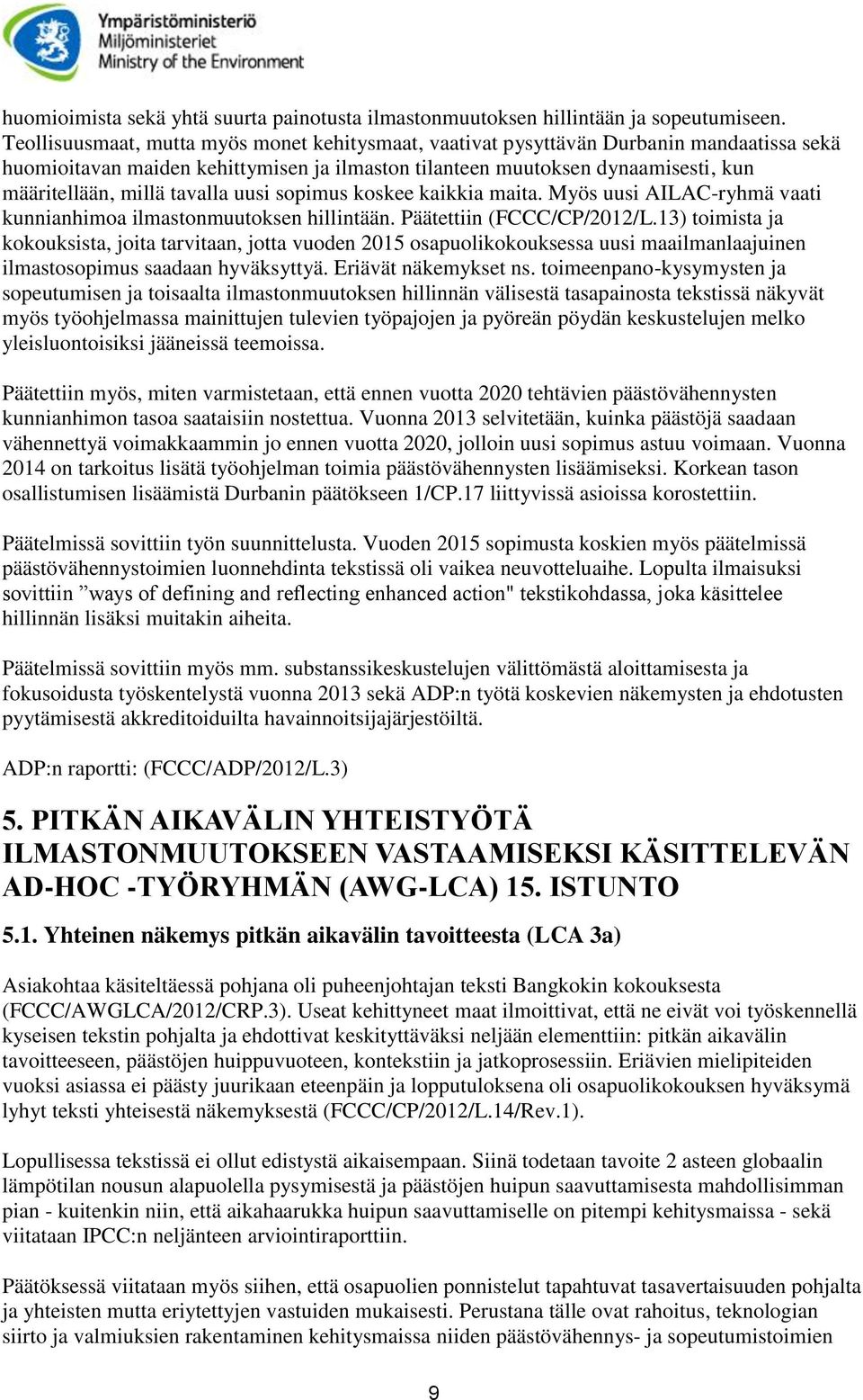 tavalla uusi sopimus koskee kaikkia maita. Myös uusi AILAC-ryhmä vaati kunnianhimoa ilmastonmuutoksen hillintään. Päätettiin (FCCC/CP/2012/L.
