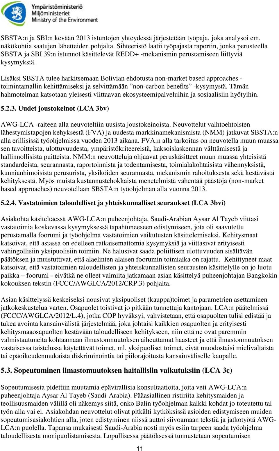 Lisäksi SBSTA tulee harkitsemaan Bolivian ehdotusta non-market based approaches - toimintamallin kehittämiseksi ja selvittämään non-carbon benefits -kysymystä.