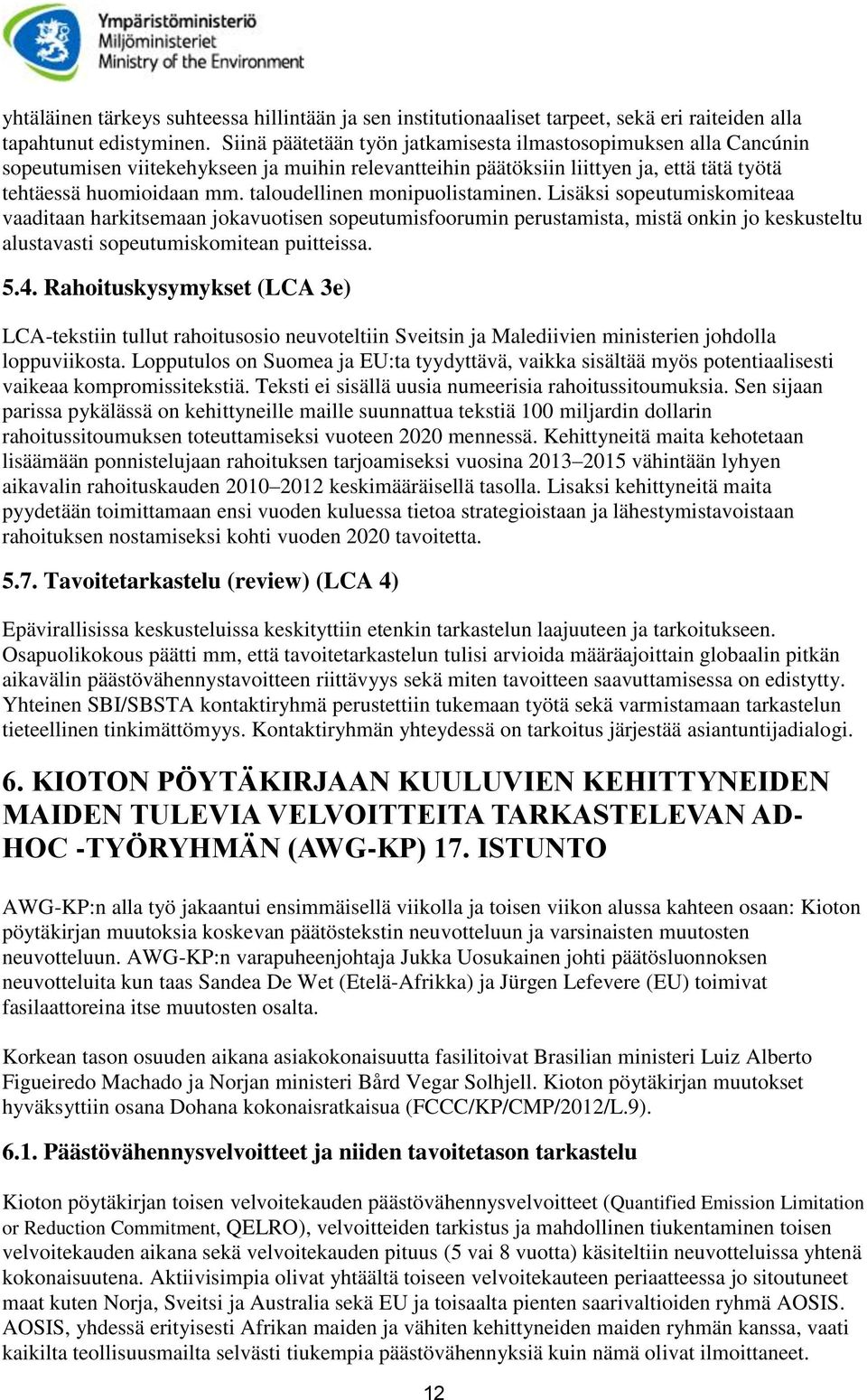 taloudellinen monipuolistaminen. Lisäksi sopeutumiskomiteaa vaaditaan harkitsemaan jokavuotisen sopeutumisfoorumin perustamista, mistä onkin jo keskusteltu alustavasti sopeutumiskomitean puitteissa.