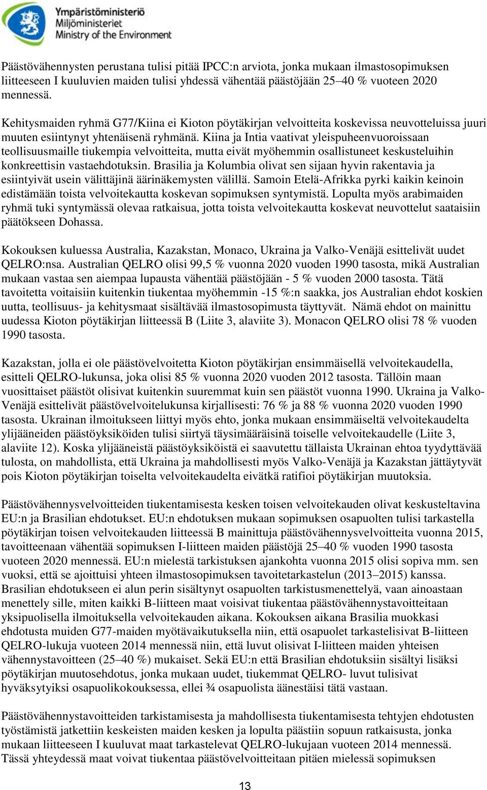 Kiina ja Intia vaativat yleispuheenvuoroissaan teollisuusmaille tiukempia velvoitteita, mutta eivät myöhemmin osallistuneet keskusteluihin konkreettisin vastaehdotuksin.