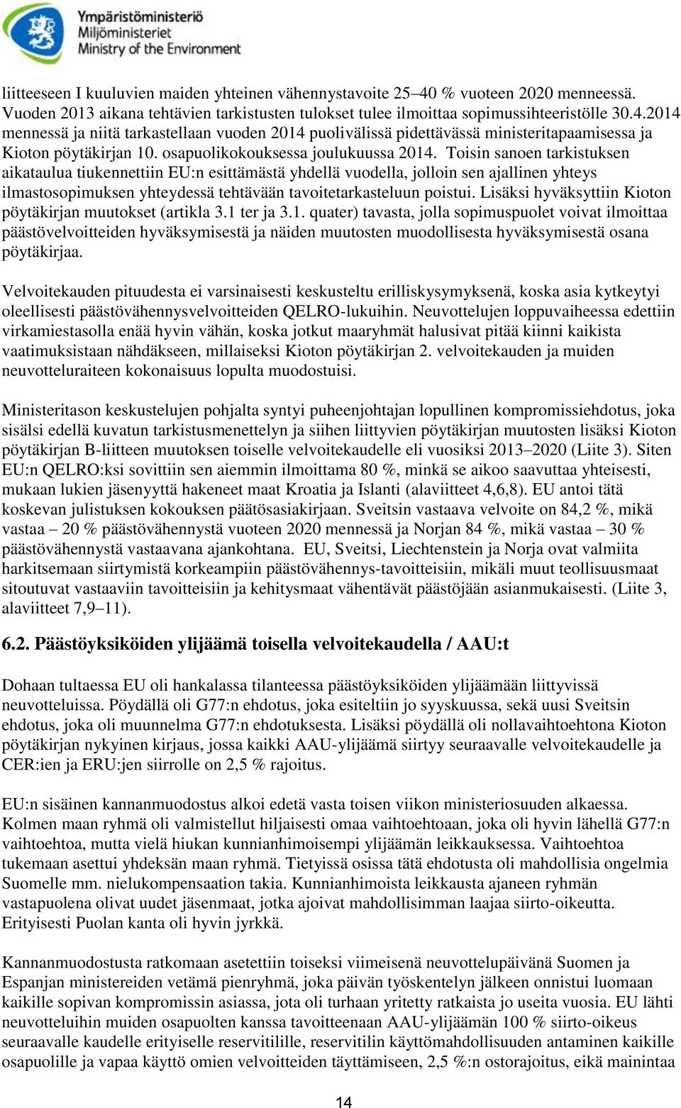 Toisin sanoen tarkistuksen aikataulua tiukennettiin EU:n esittämästä yhdellä vuodella, jolloin sen ajallinen yhteys ilmastosopimuksen yhteydessä tehtävään tavoitetarkasteluun poistui.