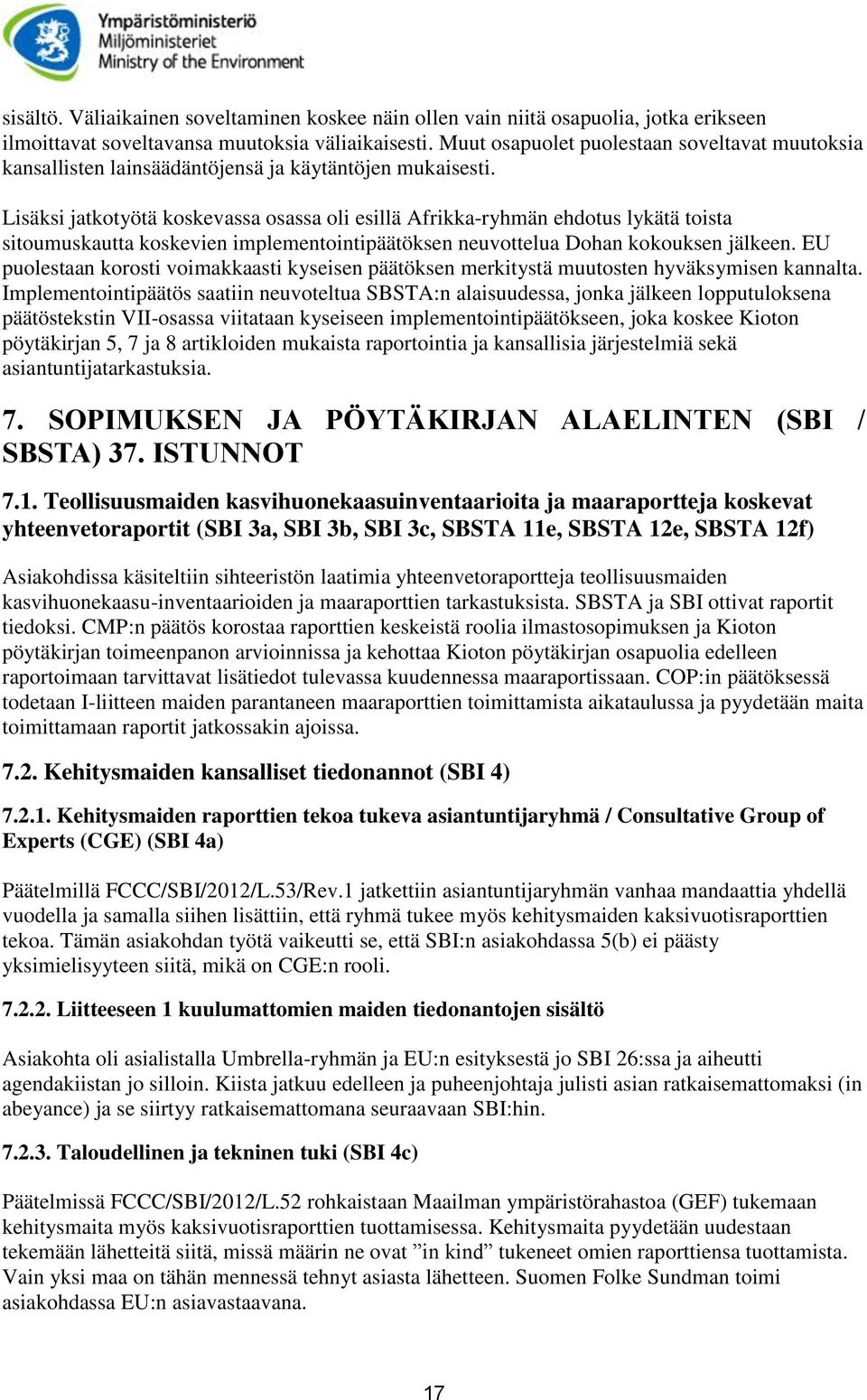 Lisäksi jatkotyötä koskevassa osassa oli esillä Afrikka-ryhmän ehdotus lykätä toista sitoumuskautta koskevien implementointipäätöksen neuvottelua Dohan kokouksen jälkeen.