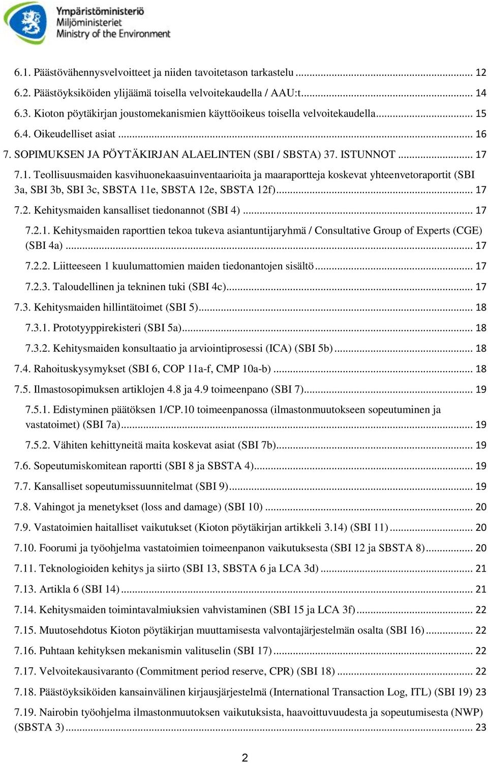 6.4. Oikeudelliset asiat... 16 7. SOPIMUKSEN JA PÖYTÄKIRJAN ALAELINTEN (SBI / SBSTA) 37. ISTUNNOT... 17 7.1. Teollisuusmaiden kasvihuonekaasuinventaarioita ja maaraportteja koskevat yhteenvetoraportit (SBI 3a, SBI 3b, SBI 3c, SBSTA 11e, SBSTA 12e, SBSTA 12f).