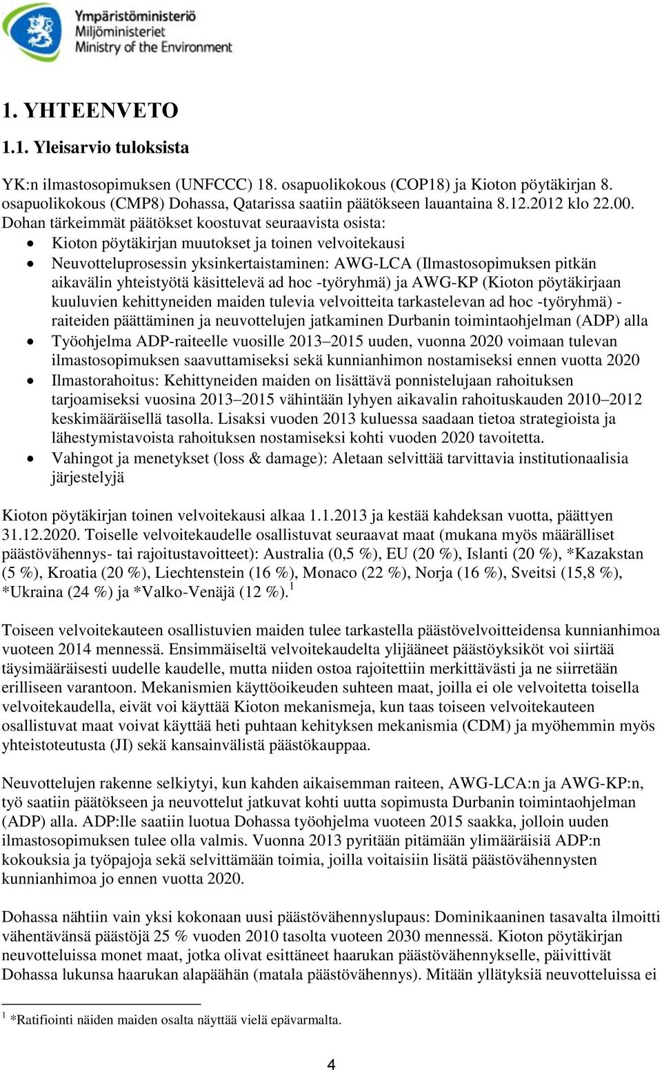 Dohan tärkeimmät päätökset koostuvat seuraavista osista: Kioton pöytäkirjan muutokset ja toinen velvoitekausi Neuvotteluprosessin yksinkertaistaminen: AWG-LCA (Ilmastosopimuksen pitkän aikavälin