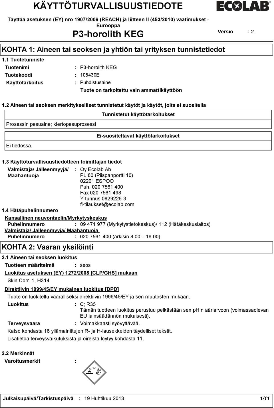 2 Aineen tai seoksen merkitykselliset tunnistetut käytöt ja käytöt, joita ei suositella Tunnistetut käyttötarkoitukset Prosessin pesuaine; kiertopesuprosessi Ei-suositeltavat käyttötarkoitukset Ei