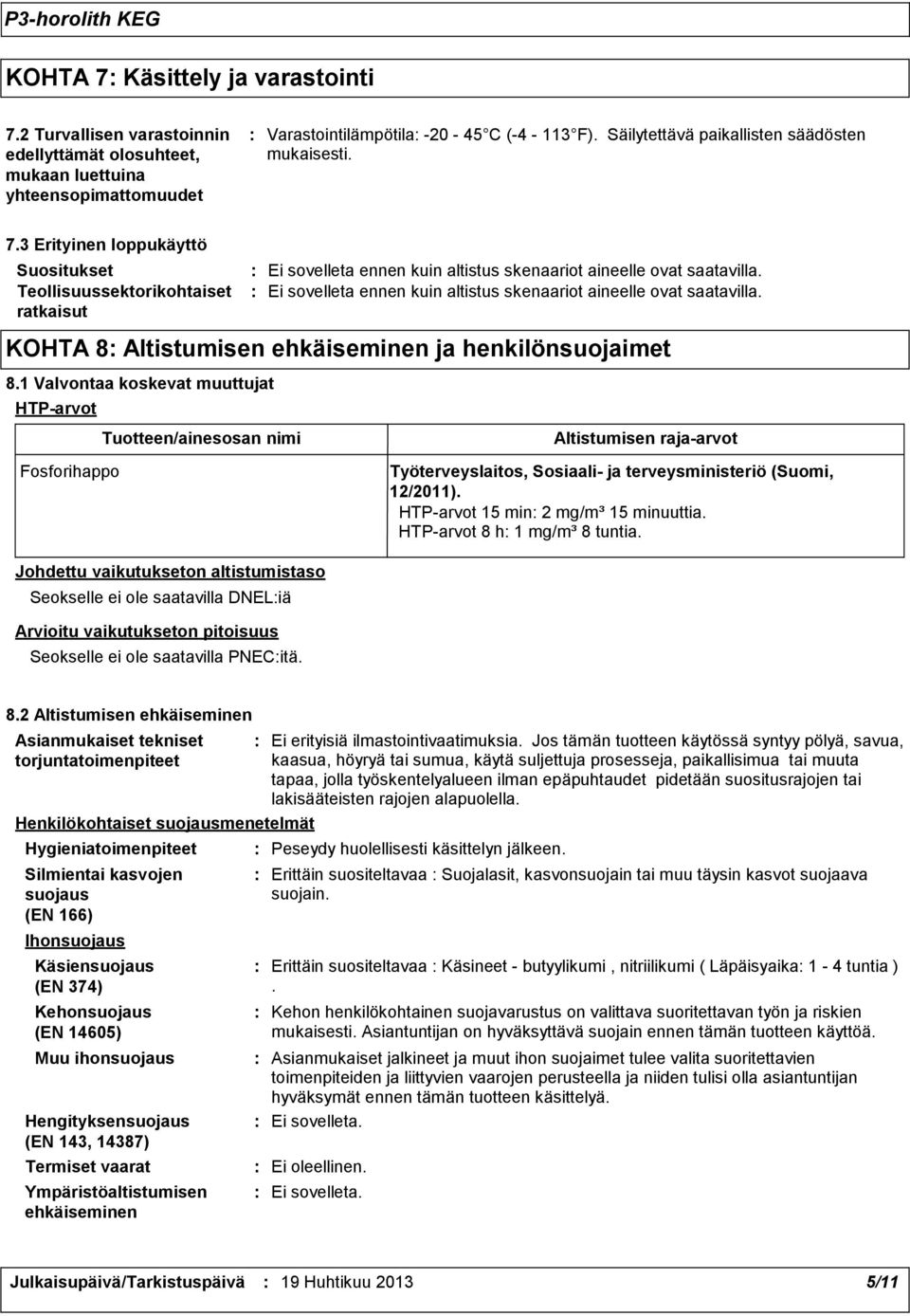 Ei sovelleta ennen kuin altistus skenaariot aineelle ovat saatavilla. KOHTA 8 Altistumisen ehkäiseminen ja henkilönsuojaimet 8.