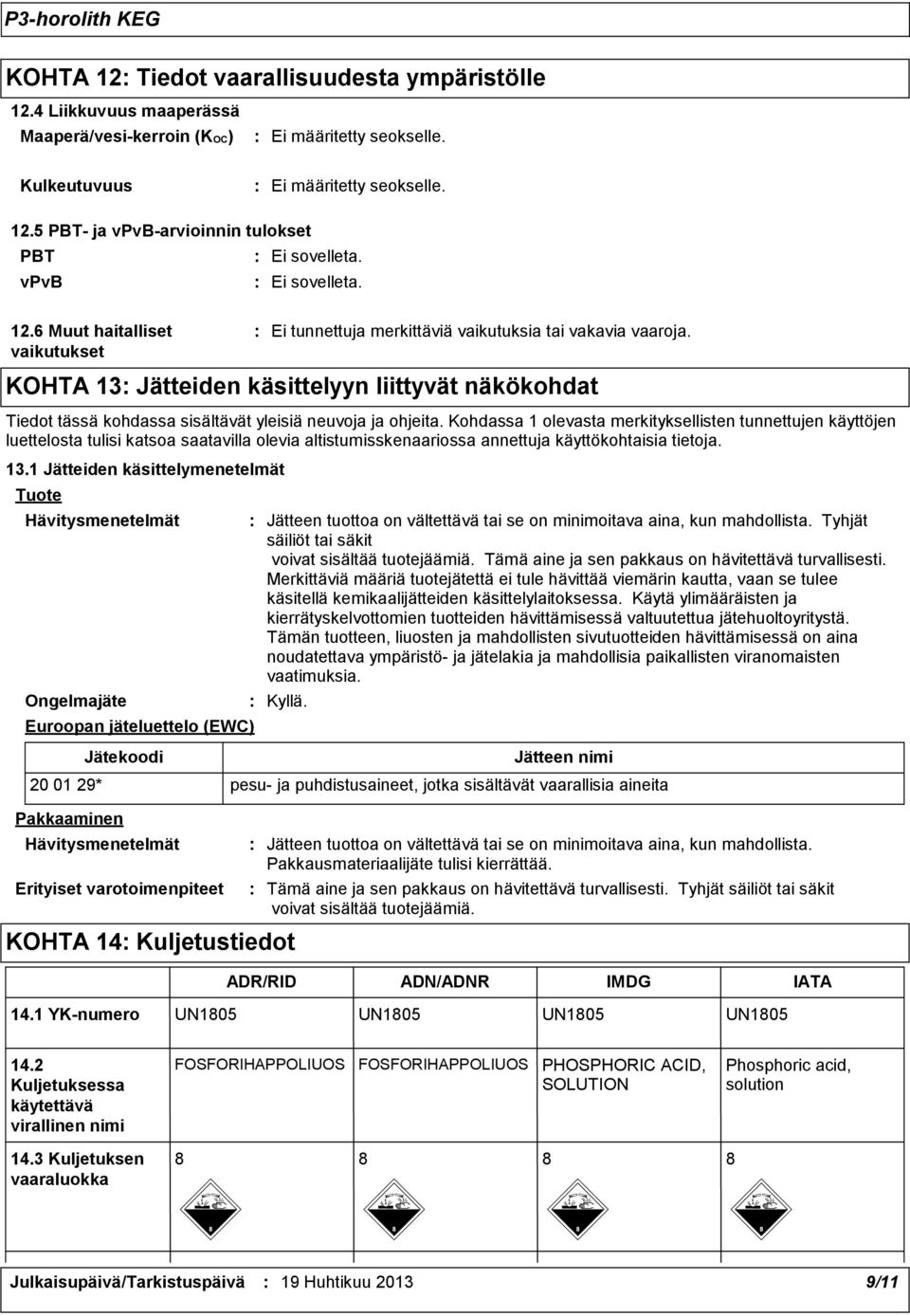 Kohdassa 1 olevasta merkityksellisten tunnettujen käyttöjen luettelosta tulisi katsoa saatavilla olevia altistumisskenaariossa annettuja käyttökohtaisia tietoja. 13.