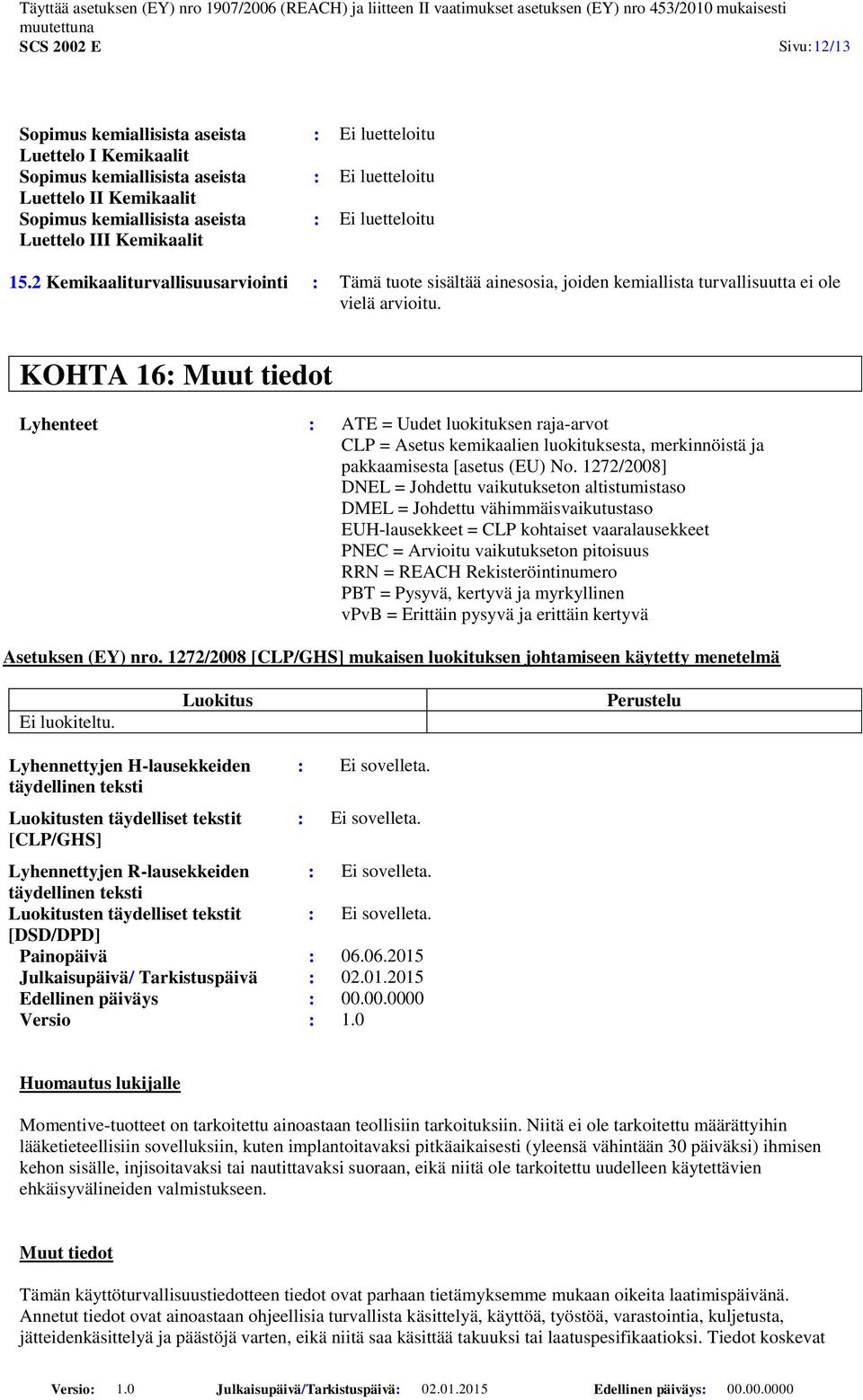 KOHTA 16: Muut tiedot Lyhenteet : ATE = Uudet luokituksen raja-arvot CLP = Asetus kemikaalien luokituksesta, merkinnöistä ja pakkaamisesta [asetus (EU) No.