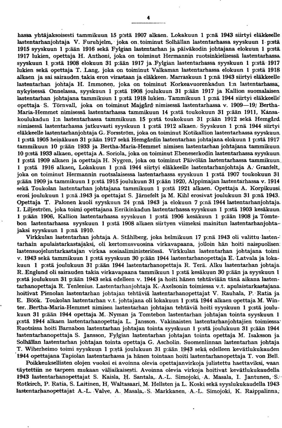 Anthoni, joka on toiminut Hermannip ruotsinkielisessä lastentarhassa syyskuun. p:stä 908 elokuun p:ään 97 ja.fylgian lastentarhassa syyskuun p:stä 97 lukien sekä opettaja T.