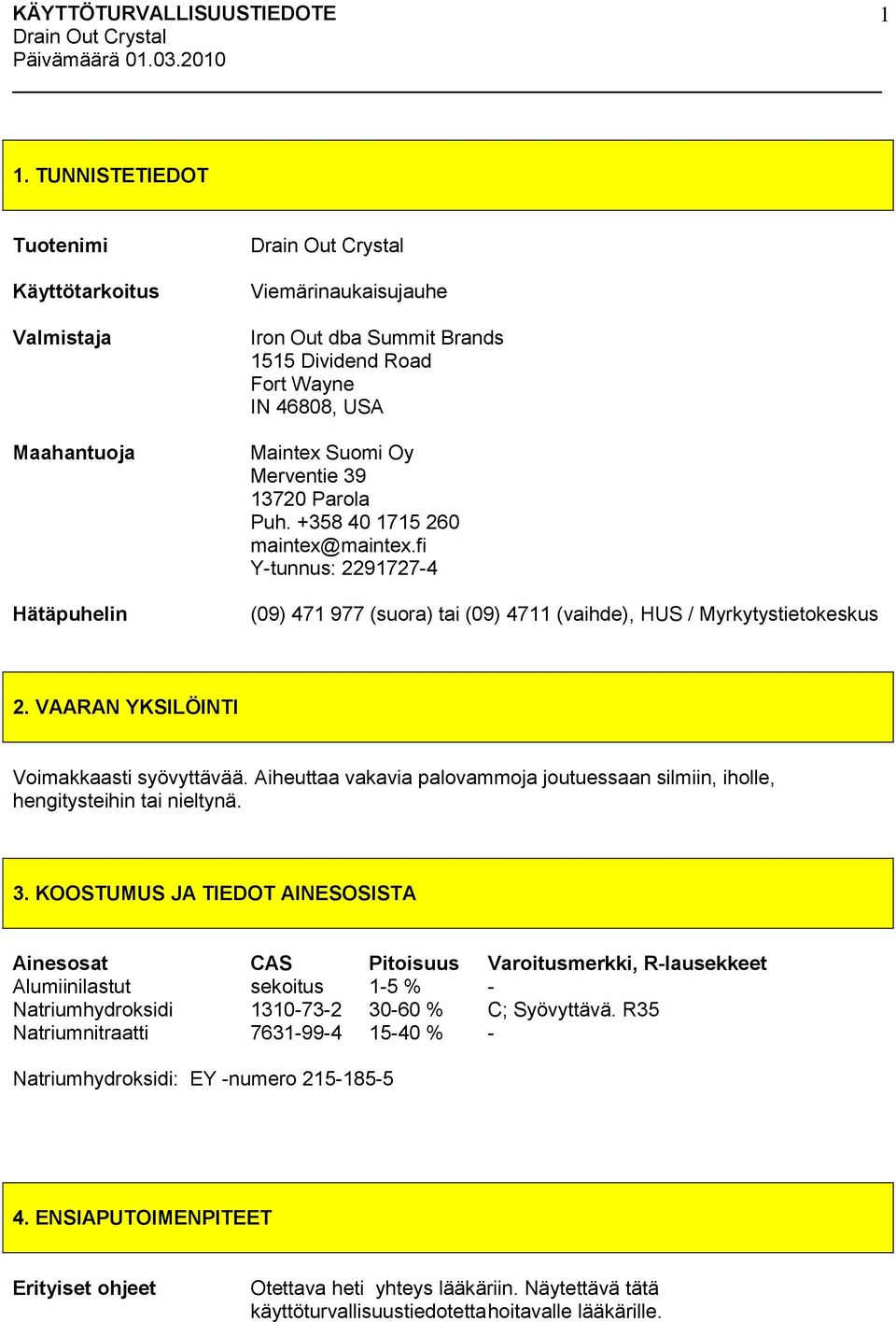 Aiheuttaa vakavia palovammoja joutuessaan silmiin, iholle, hengitysteihin tai nieltynä. 3.