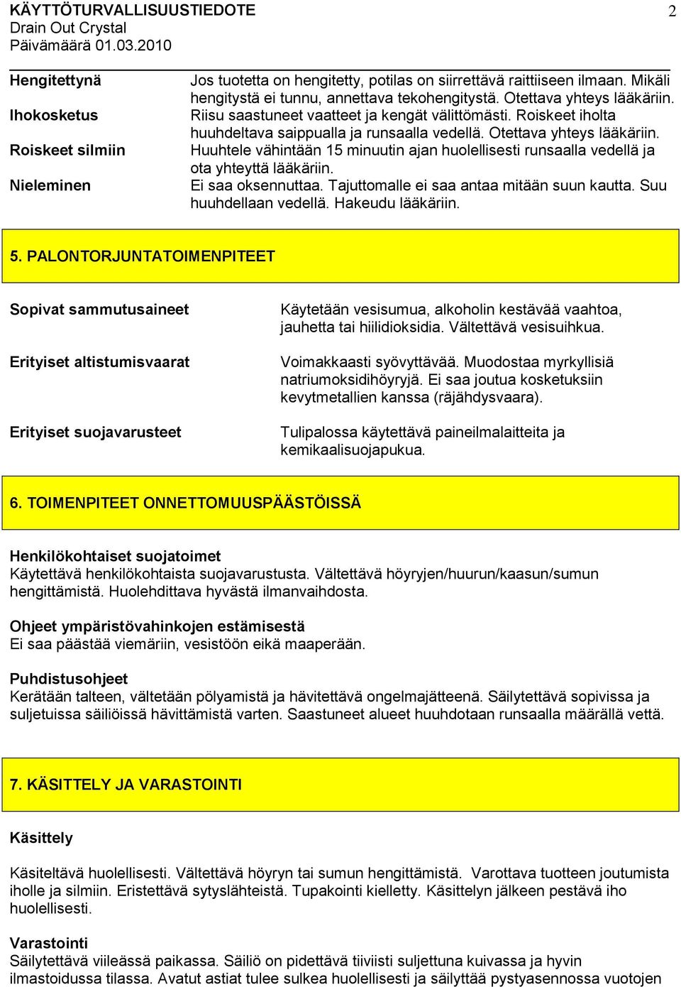 Roiskeet silmiin Huuhtele vähintään 15 minuutin ajan huolellisesti runsaalla vedellä ja ota yhteyttä lääkäriin. Nieleminen Ei saa oksennuttaa. Tajuttomalle ei saa antaa mitään suun kautta.