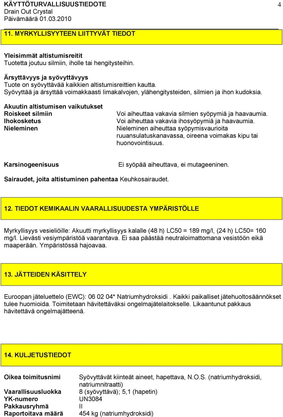 Akuutin altistumisen vaikutukset Roiskeet silmiin Ihokosketus Nieleminen Voi aiheuttaa vakavia silmien syöpymiä ja haavaumia. Voi aiheuttaa vakavia ihosyöpymiä ja haavaumia.