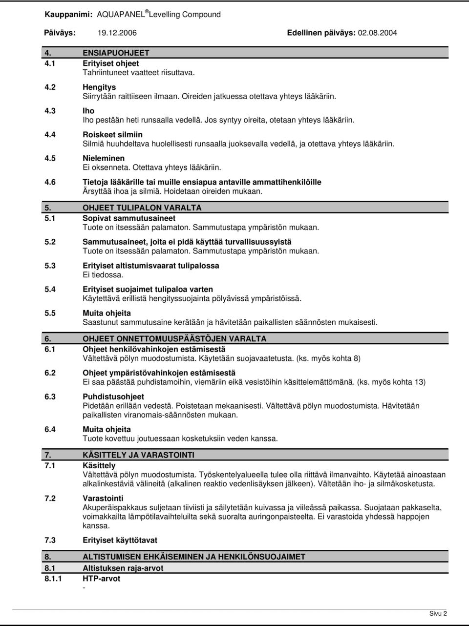 Otettava yhteys lääkäriin. 4.6 Tietoja lääkärille tai muille ensiapua antaville ammattihenkilöille Ärsyttää ihoa ja silmiä. Hoidetaan oireiden mukaan. 5. OHJEET TULIPALON VARALTA 5.