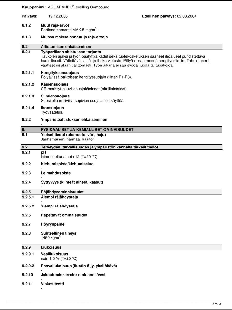 1 Hengityksensuojaus Pölyävissä paikoissa: hengityssuojain (filtteri P1P3). 8.2.1.2 Käsiensuojaus CEmerkityt puuvillasuojakäsineet (nitriilipintaiset). 8.2.1.3 Silmiensuojaus Suositellaan tiiviisti sopivien suojalasien käyttöä.