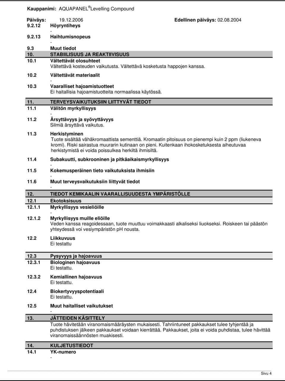 2 Ärsyttävyys ja syövyttävyys Silmiä ärsyttävä vaikutus. 11.3 Herkistyminen Tuote sisältää vähäkromaattista sementtiä. Kromaatin pitoisuus on pienempi kuin 2 ppm (liukeneva kromi).