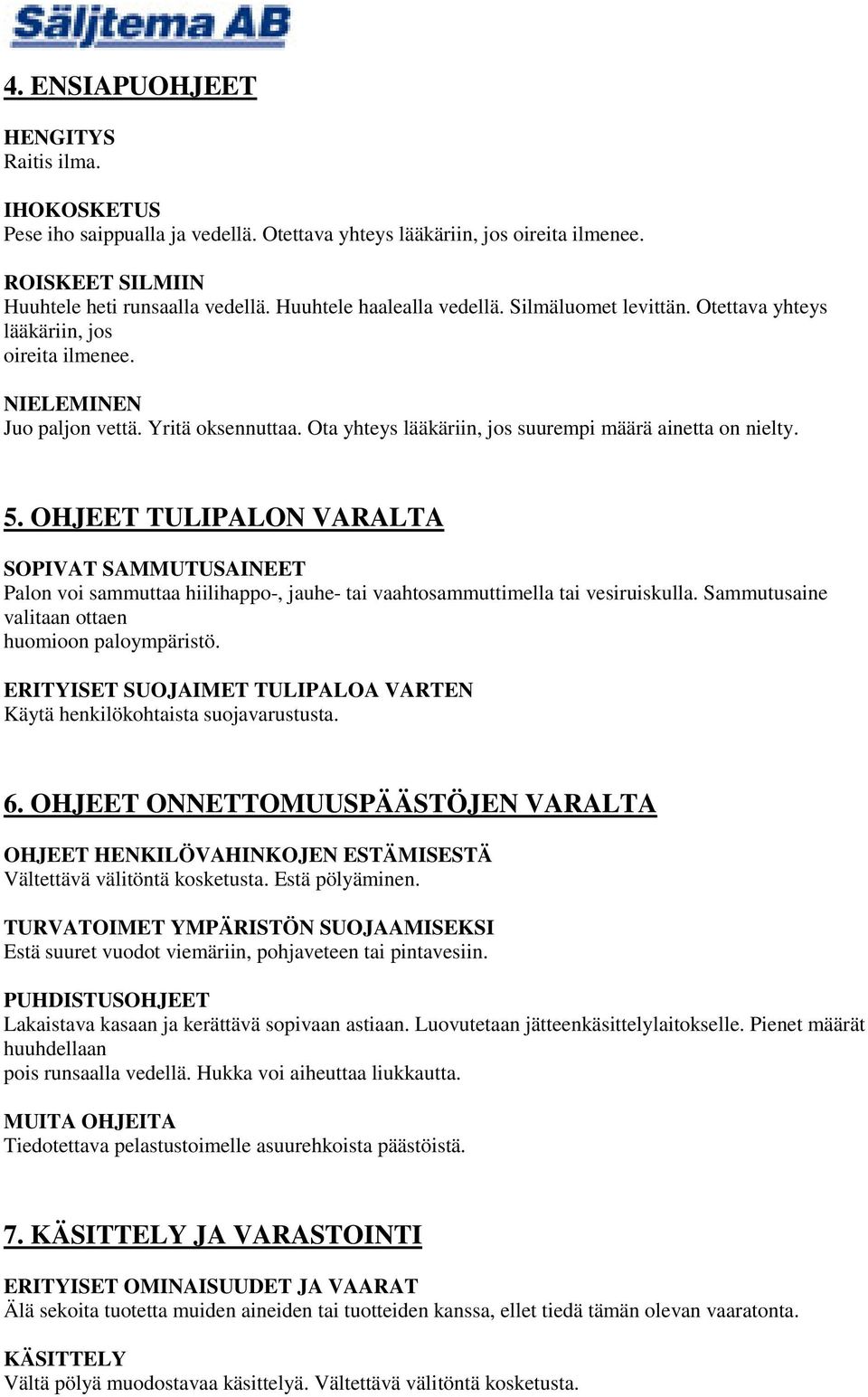 Ota yhteys lääkäriin, jos suurempi määrä ainetta on nielty. 5. OHJEET TULIPALON VARALTA SOPIVAT SAMMUTUSAINEET Palon voi sammuttaa hiilihappo-, jauhe- tai vaahtosammuttimella tai vesiruiskulla.