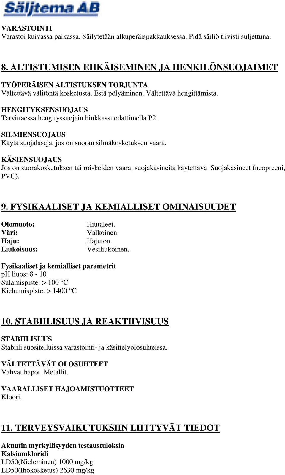 HENGITYKSENSUOJAUS Tarvittaessa hengityssuojain hiukkassuodattimella P2. SILMIENSUOJAUS Käytä suojalaseja, jos on suoran silmäkosketuksen vaara.