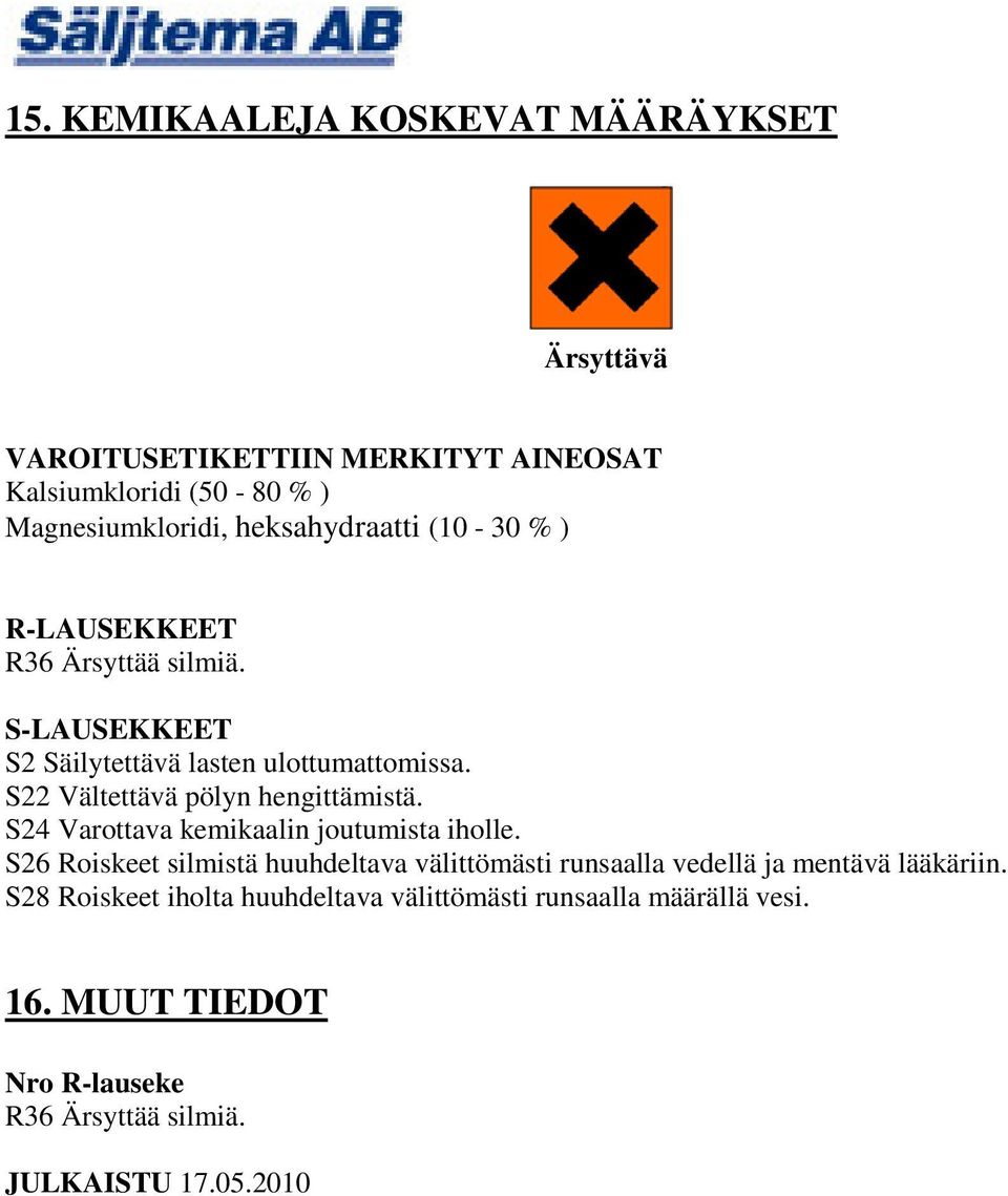 S22 Vältettävä pölyn hengittämistä. S24 Varottava kemikaalin joutumista iholle.