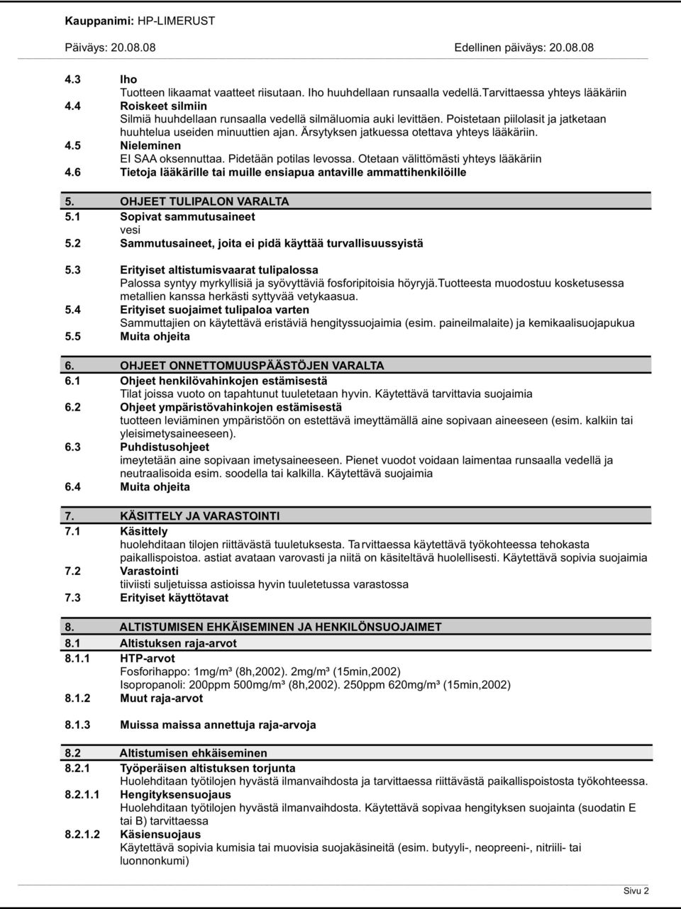 Otetaan välittömästi yhteys lääkäriin 4.6 Tietoja lääkärille tai muille ensiapua antaville ammattihenkilöille 5. OHJEET TULIPALON VARALTA 5.1 Sopivat sammutusaineet vesi 5.