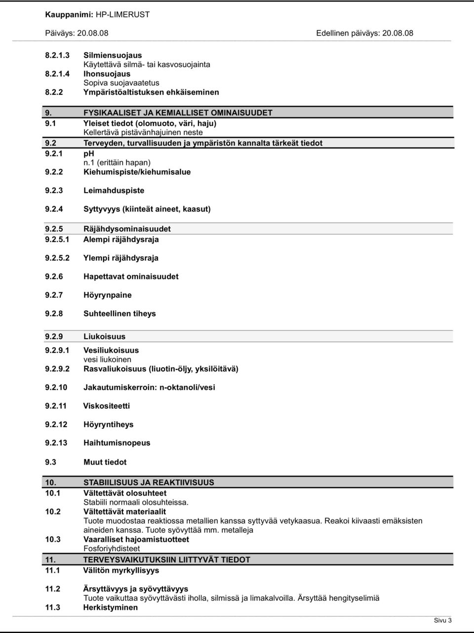 2.3 Leimahduspiste 9.2.4 Syttyvyys (kiinteät aineet, kaasut) 9.2.5 Räjähdysominaisuudet 9.2.5.1 Alempi räjähdysraja 9.2.5.2 Ylempi räjähdysraja 9.2.6 Hapettavat ominaisuudet 9.2.7 Höyrynpaine 9.2.8 Suhteellinen tiheys 9.