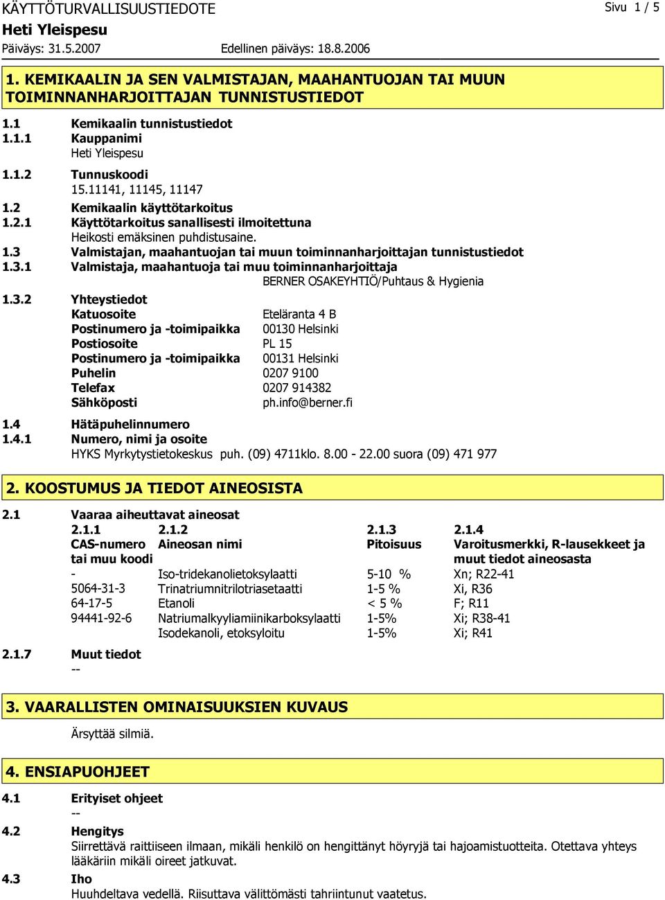 3.1 Valmistaja, maahantuoja tai muu toiminnanharjoittaja BERNER OSAKEYHTIÖ/Puhtaus & Hygienia 1.3.2 Yhteystiedot Katuosoite Eteläranta 4 B Postinumero ja toimipaikka 00130 Helsinki Postiosoite PL 15 Postinumero ja toimipaikka 00131 Helsinki Puhelin 0207 9100 Telefax 0207 914382 Sähköposti ph.