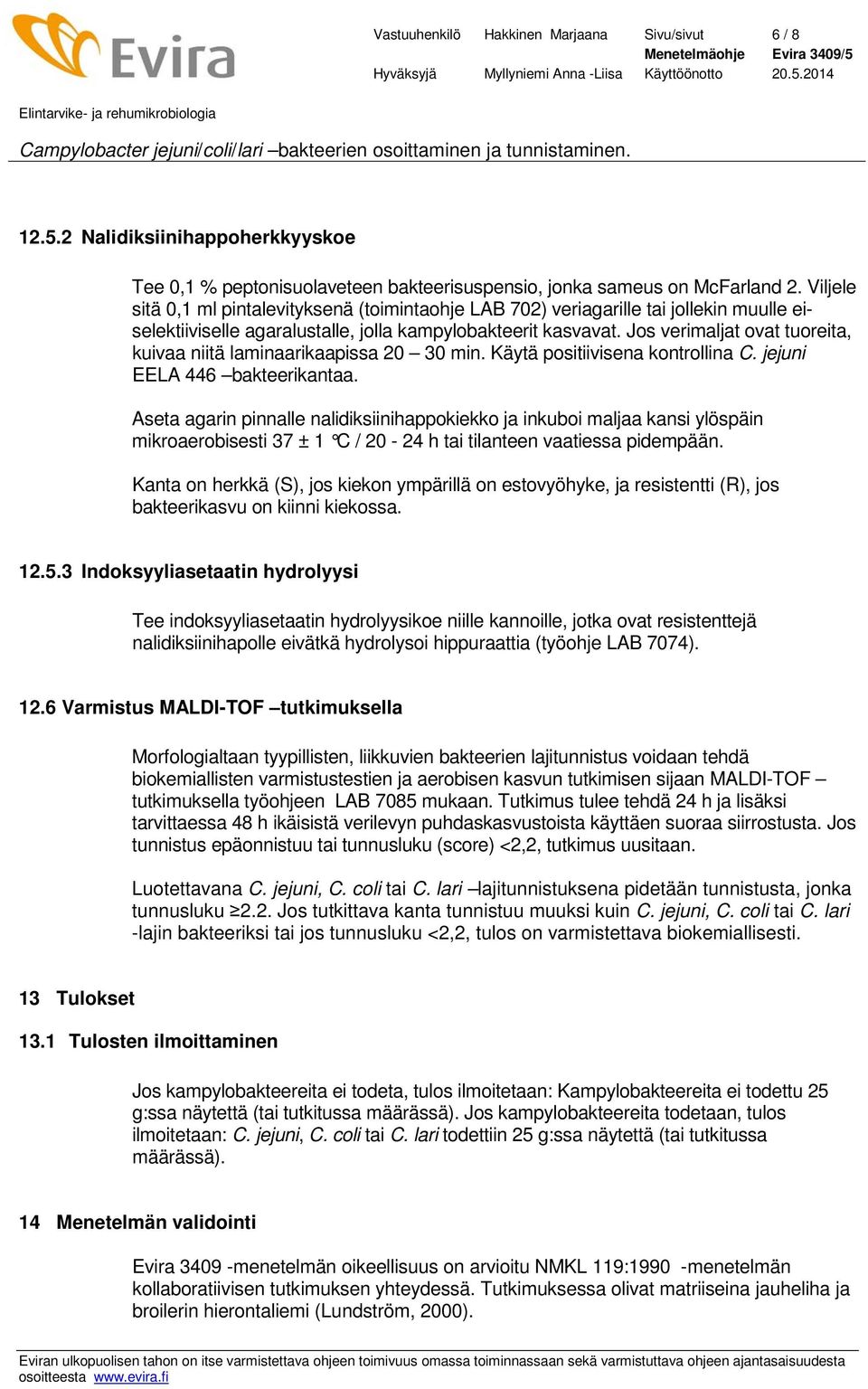 Jos verimaljat ovat tuoreita, kuivaa niitä laminaarikaapissa 20 30 min. Käytä positiivisena kontrollina C. jejuni EELA 446 bakteerikantaa.