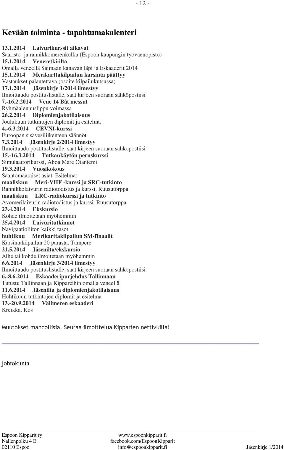 -16.2.2014 Vene 14 Båt messut Ryhmäalennuslippu voimassa 26.2.2014 Diplomienjakotilaisuus Joulukuun tutkintojen diplomit ja esitelmä 4.-6.3.