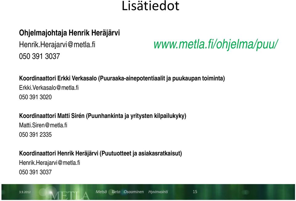 fi/ohjelma/puu/ l / / Koordinaattori Erkki Verkasalo (Puuraaka-ainepotentiaalit ja puukaupan toiminta) Erkki.