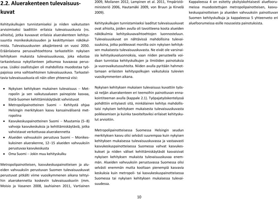 Eräänlaisena perusvaihtoehtona tarkasteltiin nykyisen kehityksen mukaista tulevaisuuskuvaa, joka edustaa tarkastelussa nykytilanteen jatkumoa kuvaavaa perusuraa.