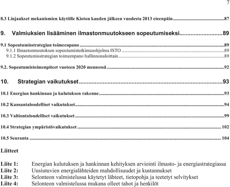 1 Energian hankinnan ja kulutuksen rakenne...93 10.2 Kansantaloudelliset vaikutukset...94 10.3 Valtiontaloudelliset vaikutukset...99 10.4 Strategian ympäristövaikutukset... 102 10.5 Seuranta.