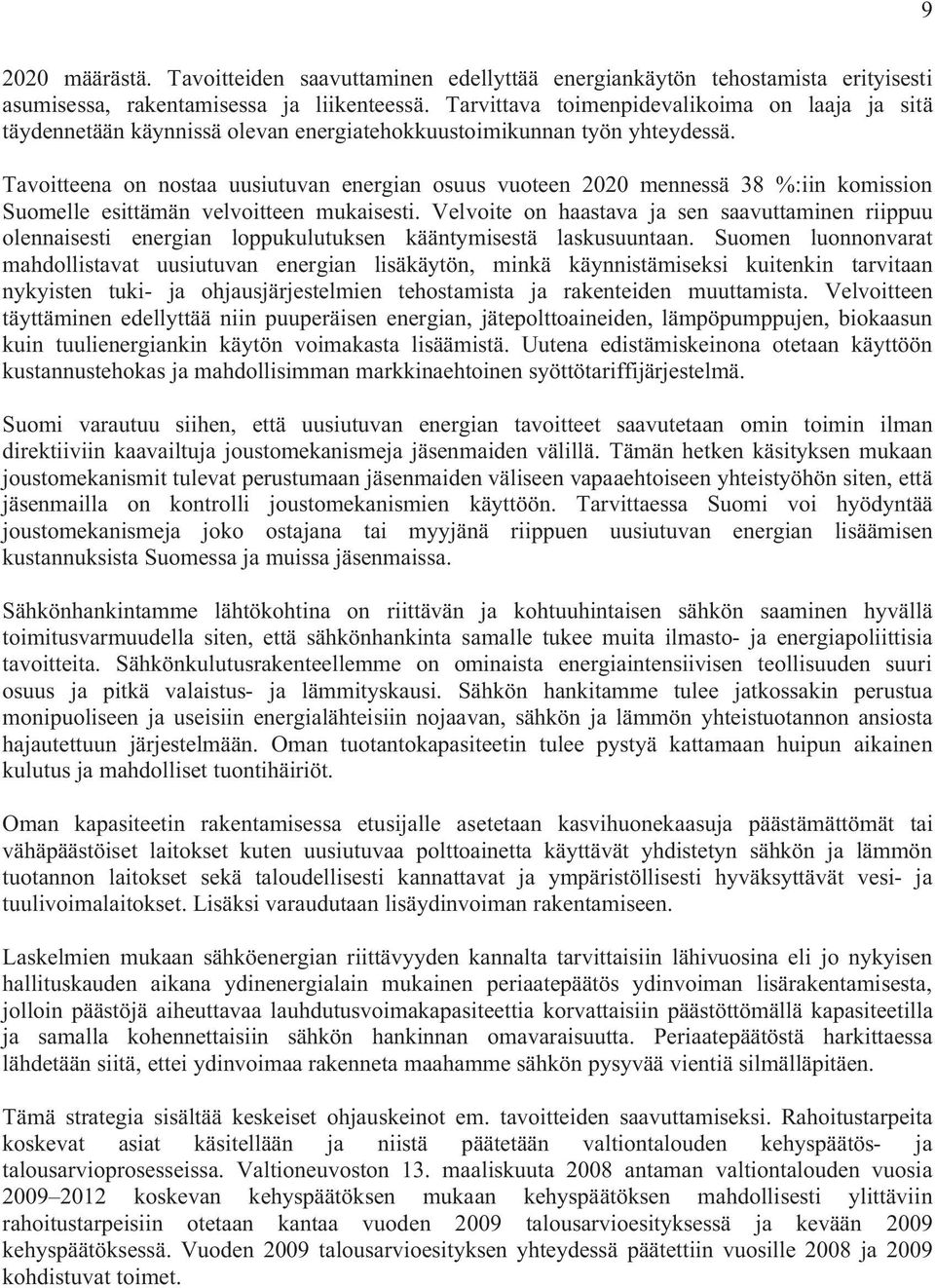 Tavoitteena on nostaa uusiutuvan energian osuus vuoteen 2020 mennessä 38 %:iin komission Suomelle esittämän velvoitteen mukaisesti.