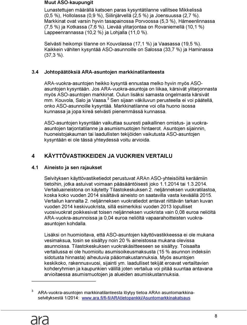 Selvästi heikompi tilanne on Kouvolassa (17,1 ) ja Vaasassa (19,5 ). Kaikkein vähiten kysyntää ASO-asunnoille on Salossa (33,7 ) ja Haminassa (37,3 ). 3.