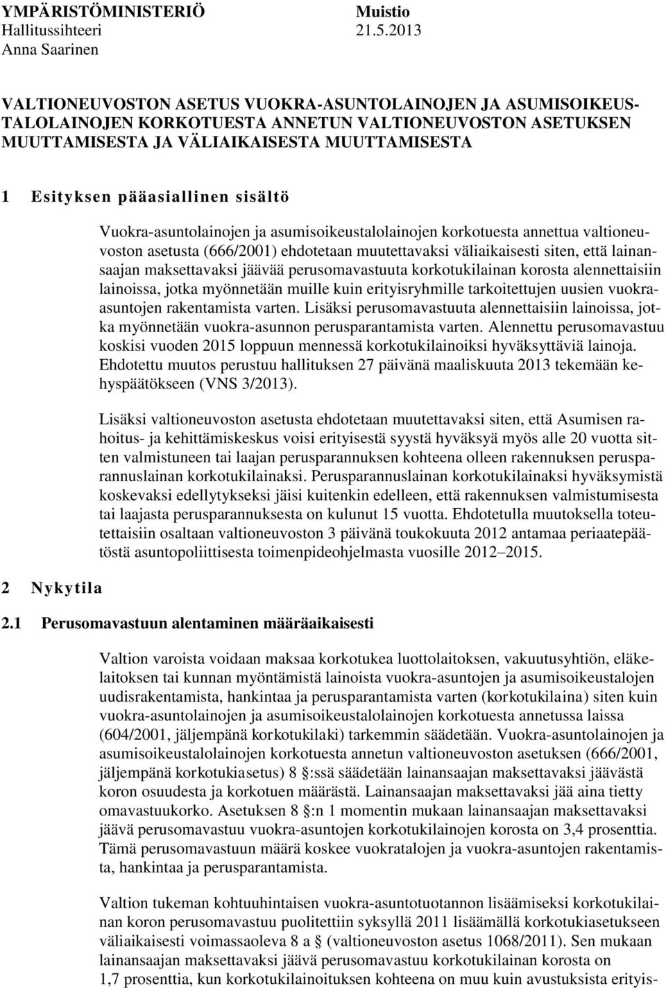 pääasiallinen sisältö 2 Nykytila Vuokra-asuntolainojen ja asumisoikeustalolainojen korkotuesta annettua valtioneuvoston asetusta (666/2001) ehdotetaan muutettavaksi väliaikaisesti siten, että