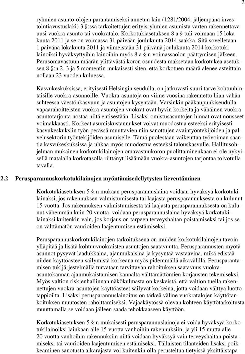 Sitä sovelletaan 1 päivänä lokakuuta 2011 ja viimeistään 31 päivänä joulukuuta 2014 korkotukilainoiksi hyväksyttyihin lainoihin myös 8 a :n voimassaolon päättymisen jälkeen.