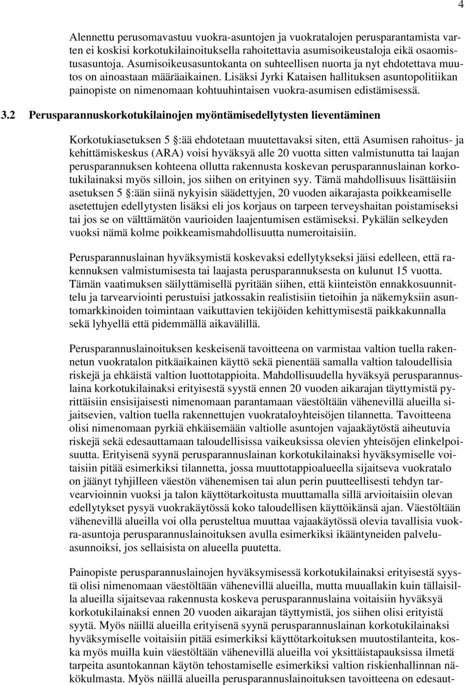 Lisäksi Jyrki Kataisen hallituksen asuntopolitiikan painopiste on nimenomaan kohtuuhintaisen vuokra-asumisen edistämisessä. 3.