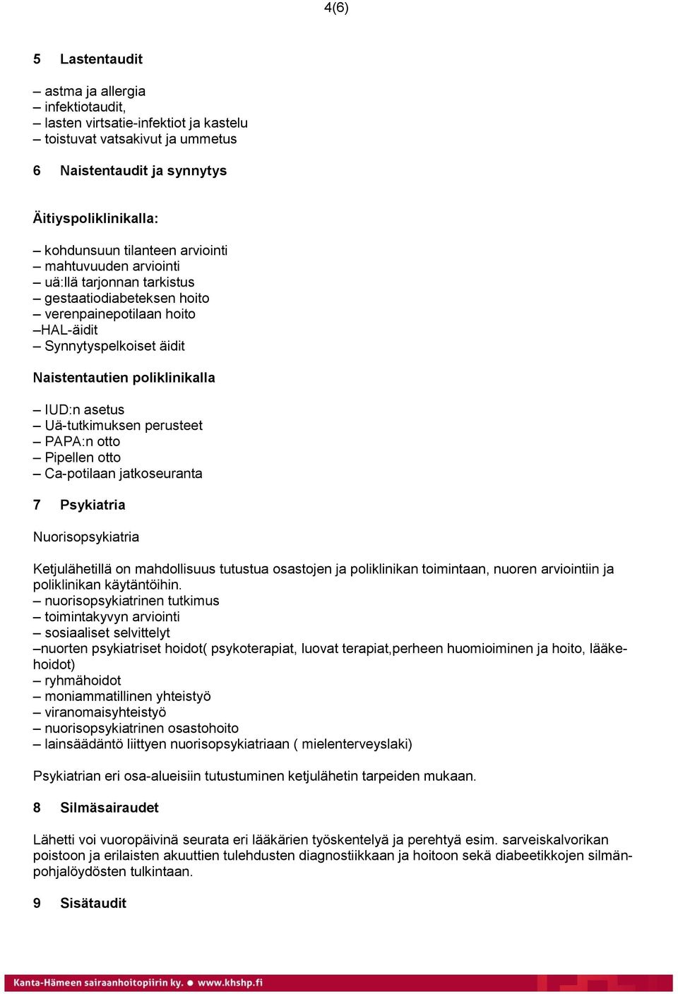 Uä-tutkimuksen perusteet PAPA:n otto Pipellen otto Ca-potilaan jatkoseuranta 7 Psykiatria Nuorisopsykiatria Ketjulähetillä on mahdollisuus tutustua osastojen ja poliklinikan toimintaan, nuoren