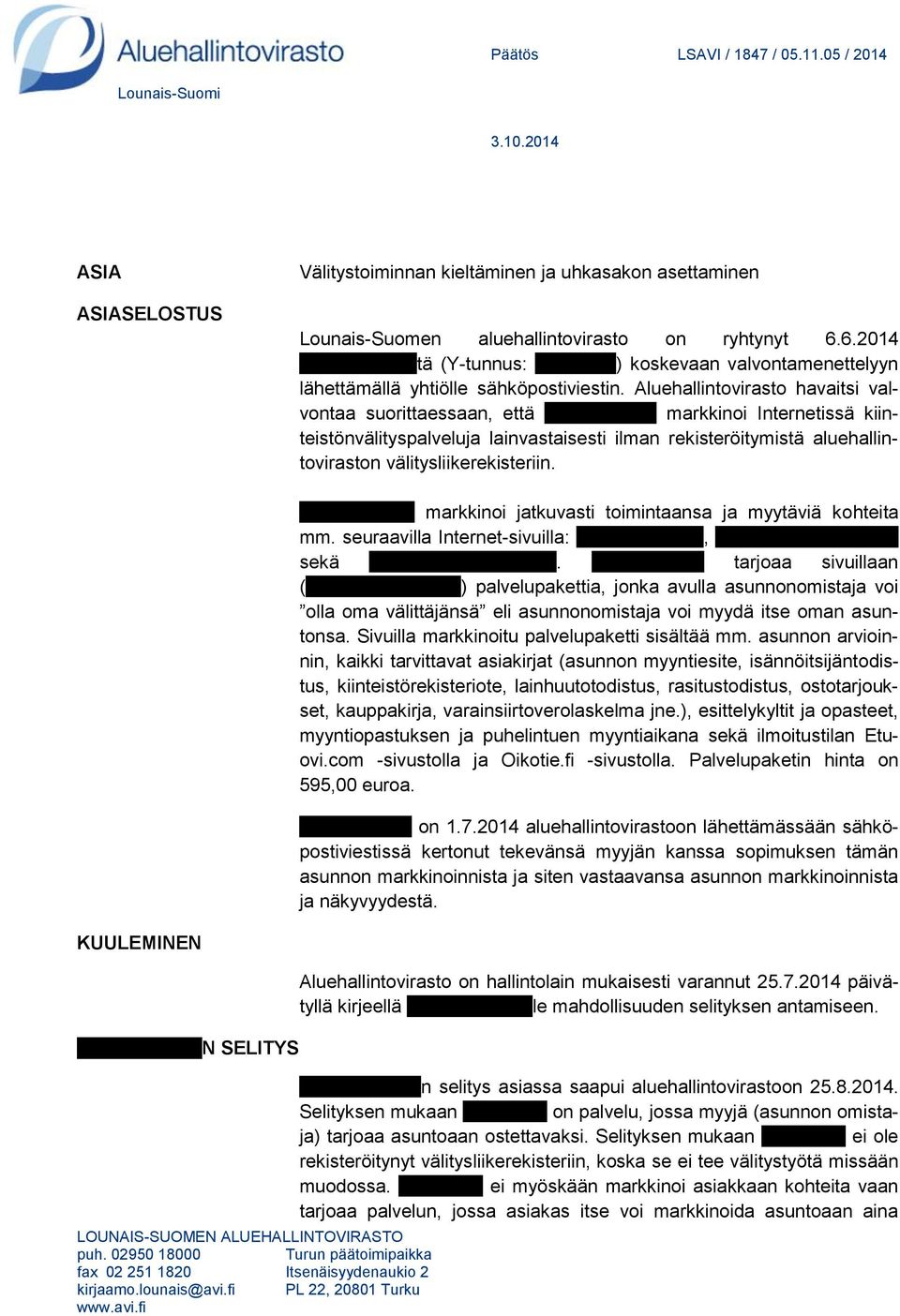 Aluehallintovirasto havaitsi valvontaa suorittaessaan, että xxxxxxxxxxxx markkinoi Internetissä kiinteistönvälityspalveluja lainvastaisesti ilman rekisteröitymistä aluehallintoviraston