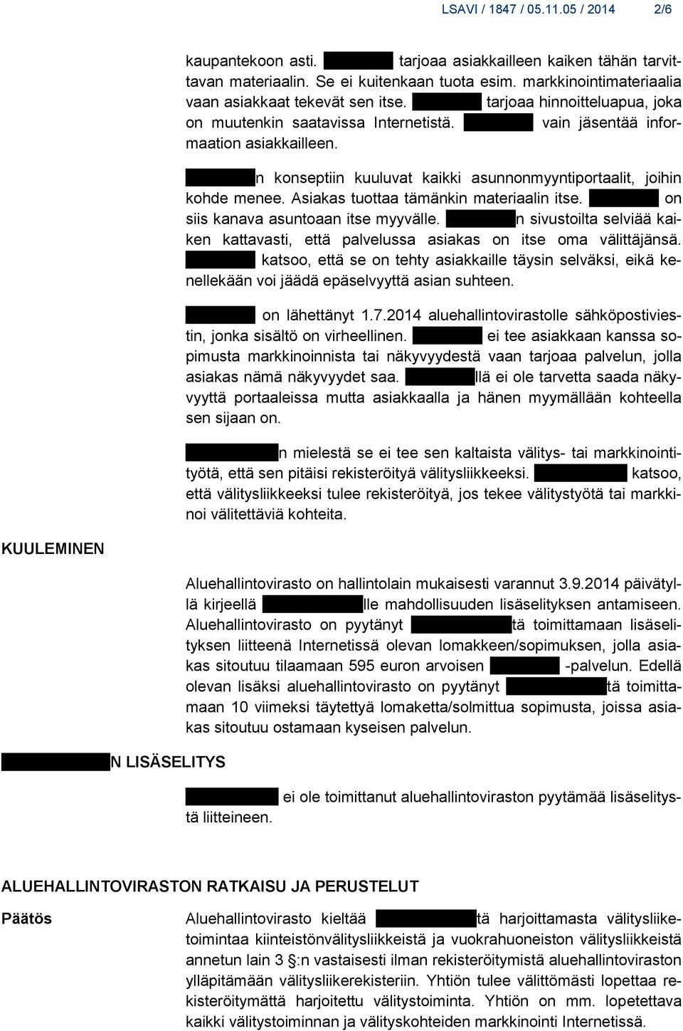 xxxxxxxxxn konseptiin kuuluvat kaikki asunnonmyyntiportaalit, joihin kohde menee. Asiakas tuottaa tämänkin materiaalin itse. xxxxxxxxx on siis kanava asuntoaan itse myyvälle.