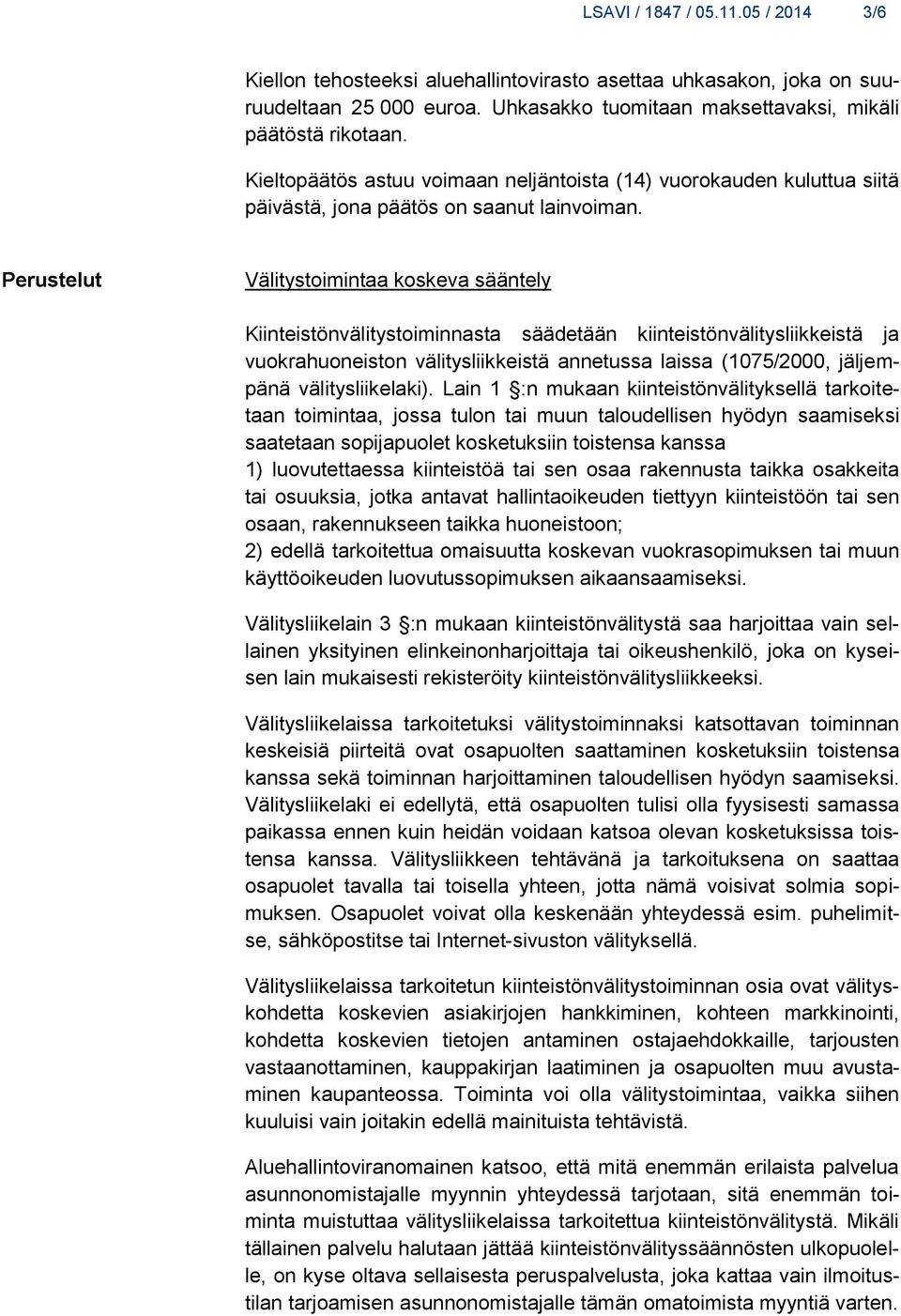 Perustelut Välitystoimintaa koskeva sääntely Kiinteistönvälitystoiminnasta säädetään kiinteistönvälitysliikkeistä ja vuokrahuoneiston välitysliikkeistä annetussa laissa (1075/2000, jäljempänä