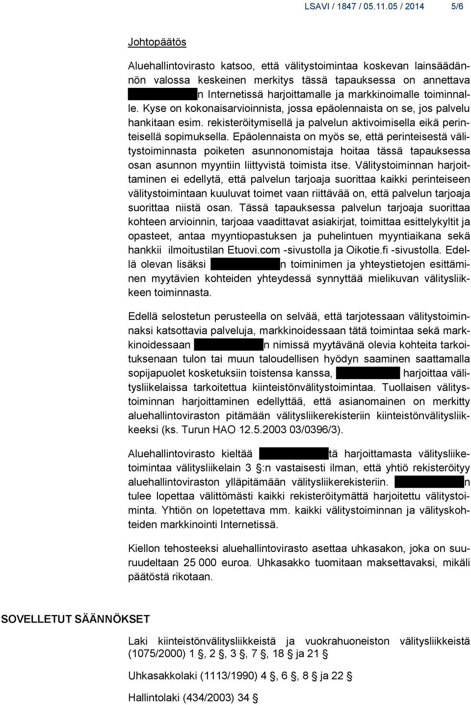 ja markkinoimalle toiminnalle. Kyse on kokonaisarvioinnista, jossa epäolennaista on se, jos palvelu hankitaan esim. rekisteröitymisellä ja palvelun aktivoimisella eikä perinteisellä sopimuksella.