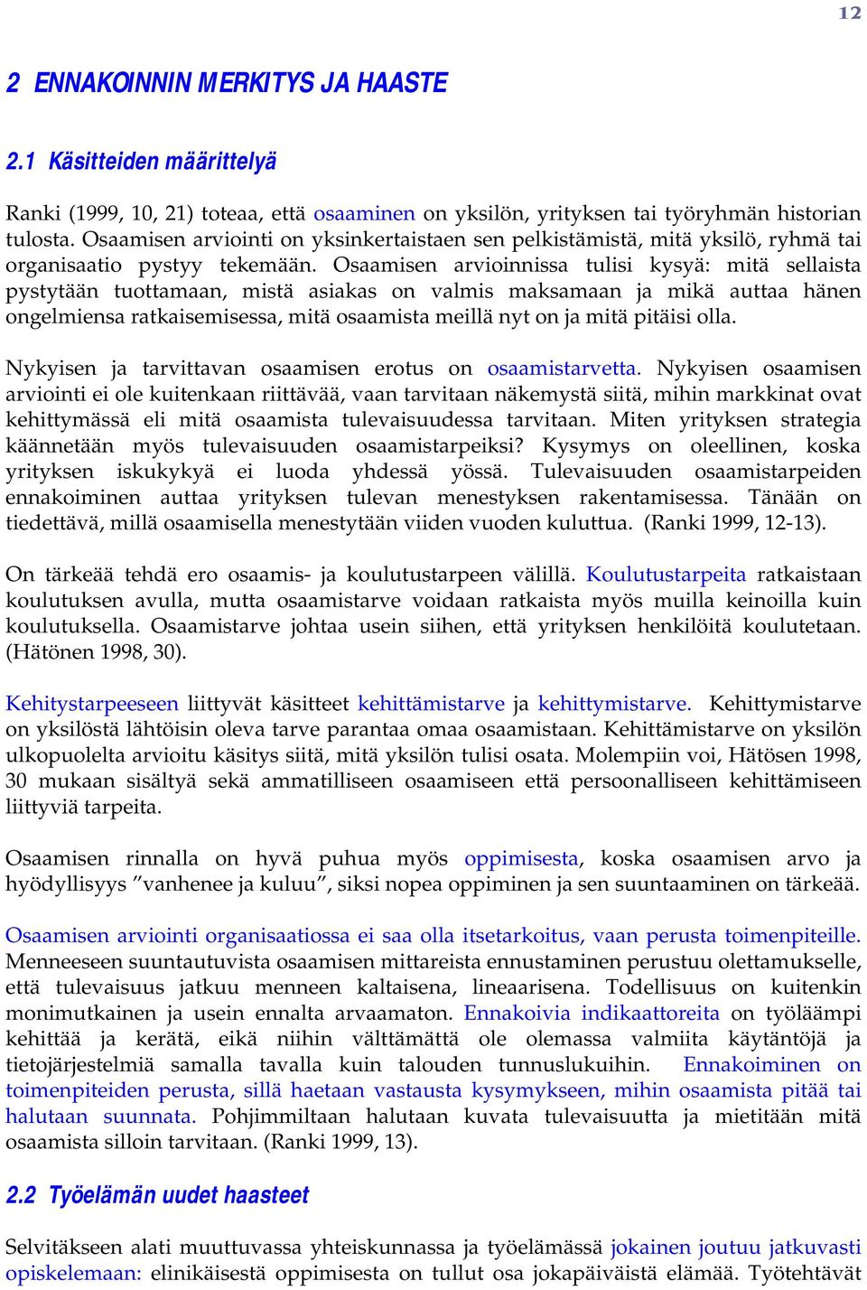 Osaamisen arviinnissa tulisi kysyä: mitä sellaista pystytään tuttamaan, mistä asiakas n valmis maksamaan ja mikä auttaa hänen ngelmiensa ratkaisemisessa, mitä saamista meillä nyt n ja mitä pitäisi