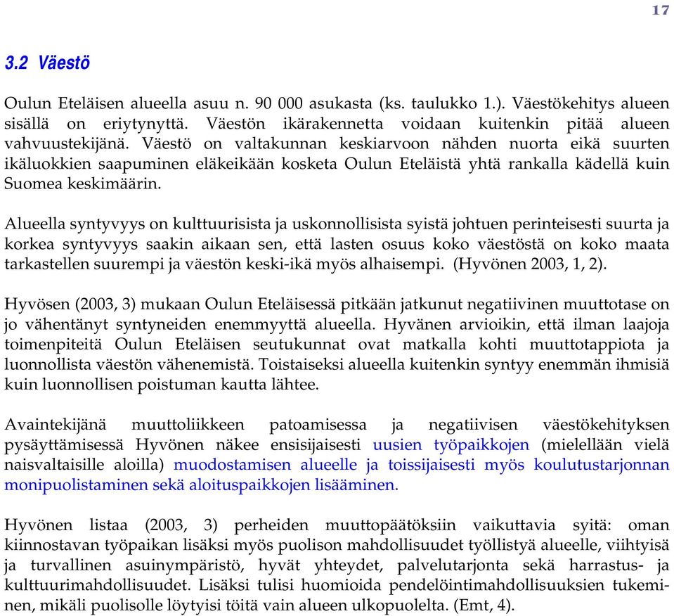 Alueella syntyvyys n kulttuurisista ja usknnllisista syistä jhtuen perinteisesti suurta ja krkea syntyvyys saakin aikaan sen, että lasten suus kk väestöstä n kk maata tarkastellen suurempi ja väestön