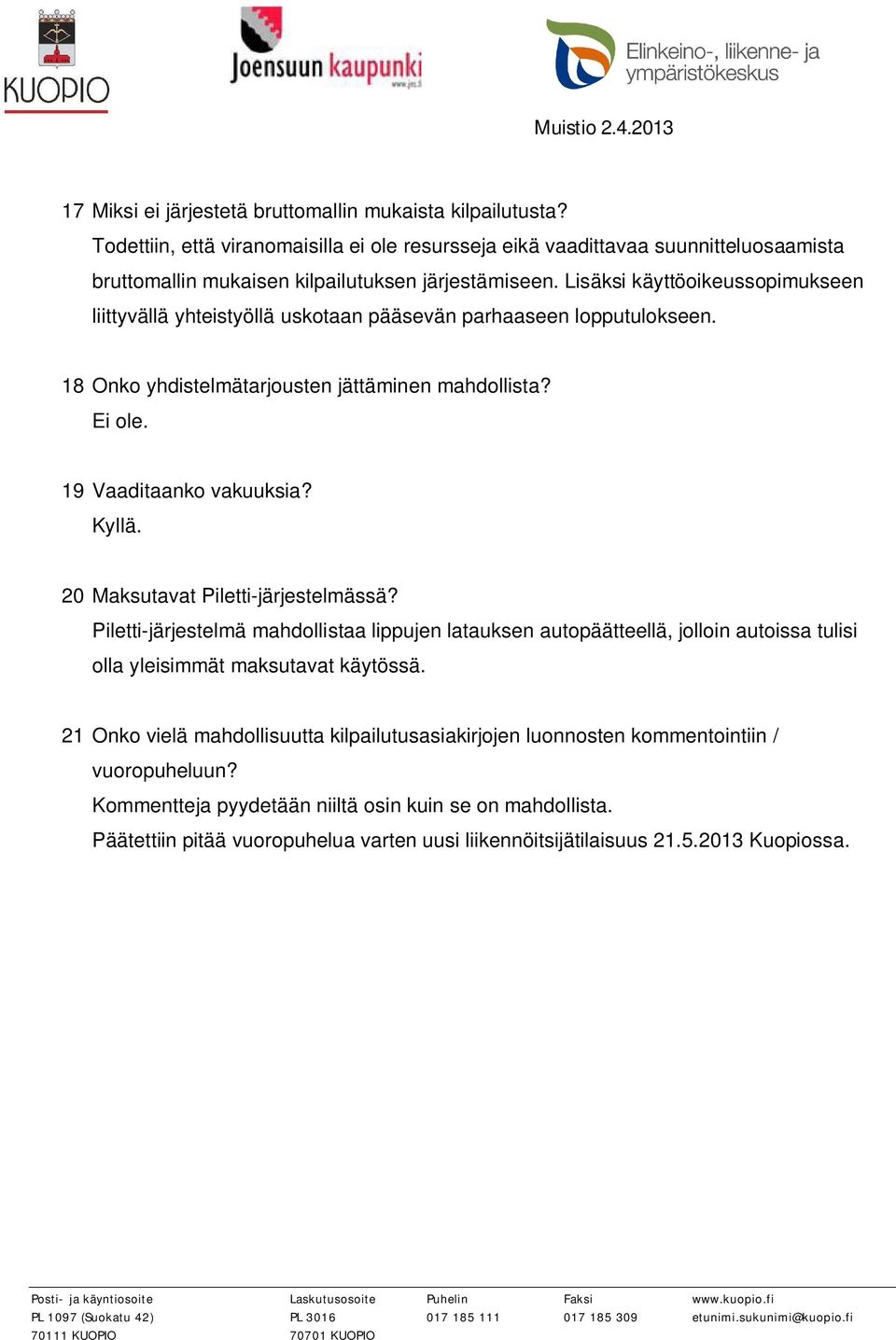 20 Maksutavat Piletti-järjestelmässä? Piletti-järjestelmä mahdollistaa lippujen latauksen autopäätteellä, jolloin autoissa tulisi olla yleisimmät maksutavat käytössä.