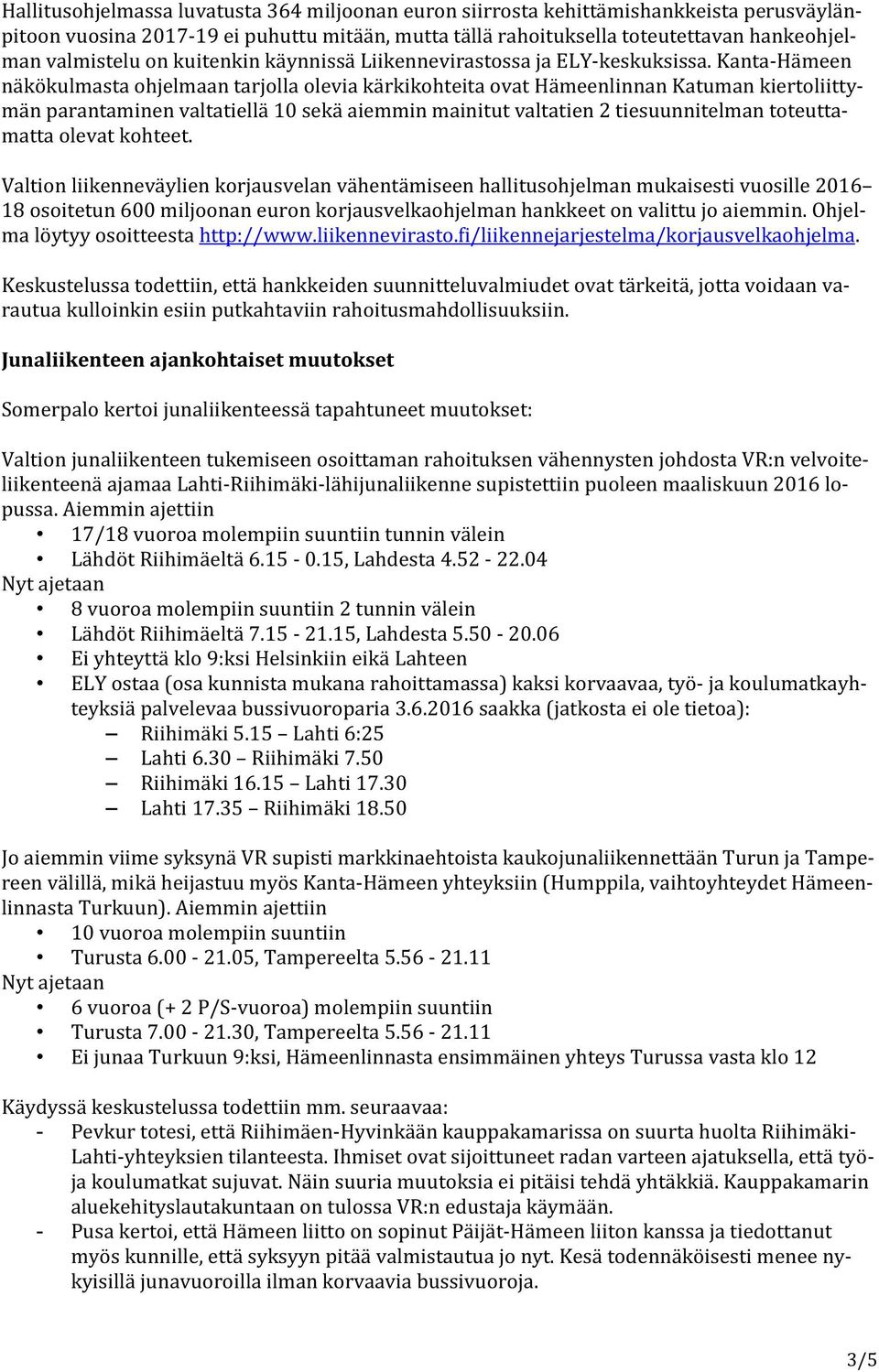 Kanta-Hämeen näkökulmasta ohjelmaan tarjolla olevia kärkikohteita ovat Hämeenlinnan Katuman kiertoliittymän parantaminen valtatiellä 10 sekä aiemmin mainitut valtatien 2 tiesuunnitelman toteuttamatta